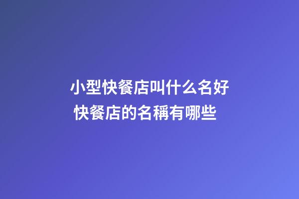 小型快餐店叫什么名好 快餐店的名稱有哪些-第1張-店鋪起名-玄機派